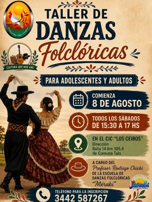Puede ser una imagen de bailando y texto que dice "CGsin Tala Dpto- បក TALLER DE DANZAS CULTURA QUE NOS UNE Folclóricas PARA ADOLESCENTES Y ADULTOS COMIENZA 8 DE AGOSTO TODOS LOS SÁBADOS DE 15:30 A 17 HS EN EL CC "LOS CEIBOS" Dirección Ruta 14 km 105,4 de Comuna Tala ይ A CARGO DEL Profesor Rodrigo Chichi DE LA ESCUELA DE DANZAS FOLCLÓRICAS "Méraki" TELÉFONO PARA LA INSCRIPCIÓN 3442 587267 ร้อมลทม"