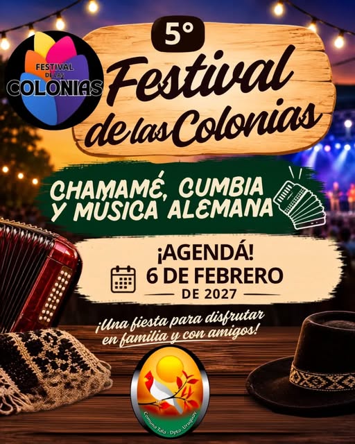 Puede ser una imagen de texto que dice "5° FESTIVAL OLONIAS Festival delas delasColonias Colonias CHAMAMÉ, CUMBIA የዋዋ y MUSICA ALEMANA ¡AGENDÁ! 6 DE FEBRERO DE 2027 ¡llna fiesta para disfrutar en familia u con amigos! Ce4иKo ត.. ala Dpto Tala ២្"